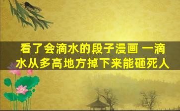 看了会滴水的段子漫画 一滴水从多高地方掉下来能砸*人